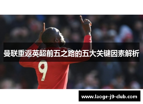 曼联重返英超前五之路的五大关键因素解析